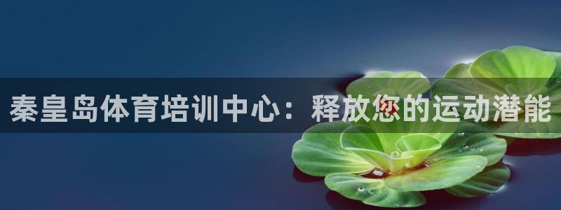 富联平台人 5O6917 富联：秦皇岛体育培训中心：