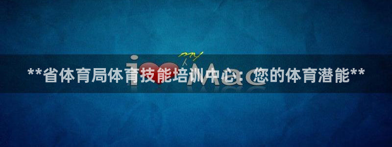 香港富联集团：**省体育局体育技能培训中心：您的体育