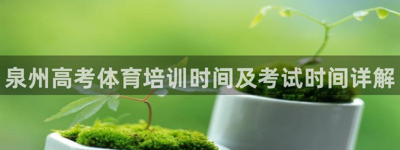 富联官网代理系列产品：泉州高考体育培训时间及考试时间
