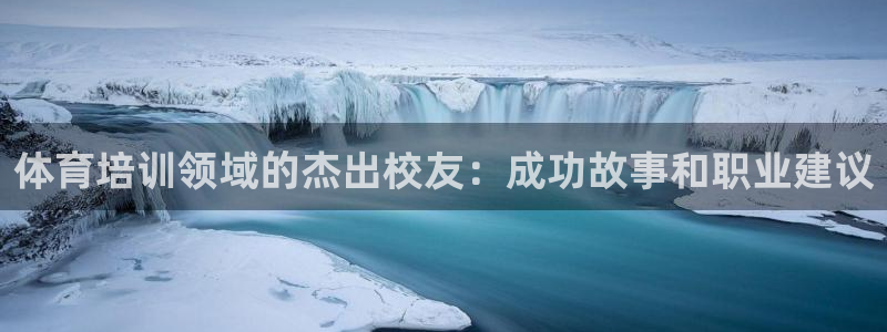 富联官网注册不了账号怎么回事：体育培训领域的杰出校友
