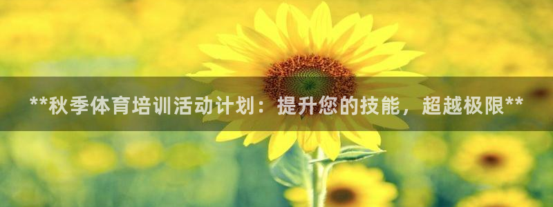 富联平台网站：**秋季体育培训活动计划：提升您的技能
