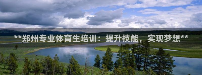 富联娱乐登录注册入口官网下载安卓：**郑州专业体育生