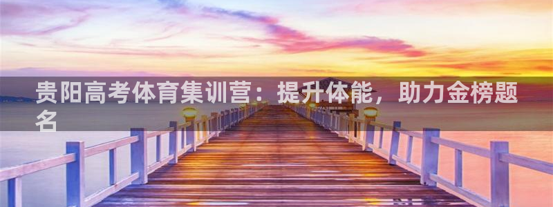富联娱乐服务站：贵阳高考体育集训营：提升体能，助力金