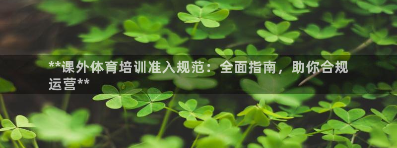 富联官方网站入口查询网址：**课外体育培训准入规范：