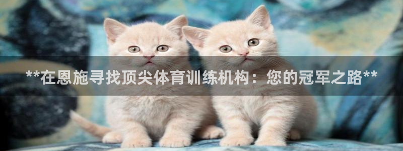 富联官网注册流程图片：**在恩施寻找顶尖体育训练机构