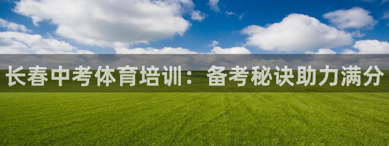 富联娱乐测速地址：长春中考体育培训：备考秘诀助力满分