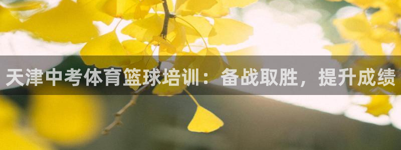 富联平台官网下载：天津中考体育篮球培训：备战取胜，提升成绩