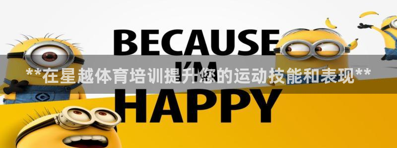 富联平台登录入口官网：**在星越体育培训提升您的运动技能和表
