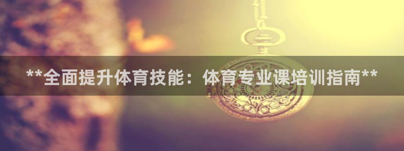 富联平台升 5O6917 平台：**全面提升体育技能