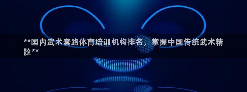 富联申购中签时间：**国内武术套路体育培训机构排名，