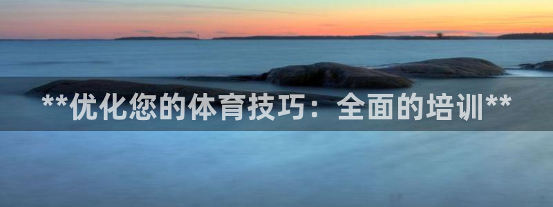 富联娱乐在线注册链接是什么意思：**优化您的体育技巧
