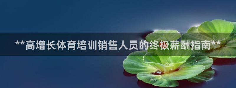富联平台离7O777：**高增长体育培训销售人员的终
