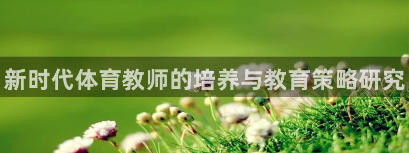 富联娱乐平台开户流程及时间：新时代体育教师的培养与教