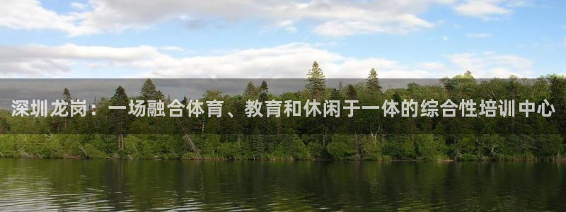富联股份：深圳龙岗：一场融合体育、教育和休闲于一体的